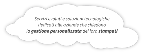 Servizi evoluti e soluzioni tecnologiche dedicati alle aziende che chiedono la gestione personalizzata dei loro stampati